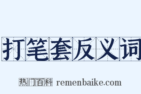 打笔套反义词是什么意思的图片